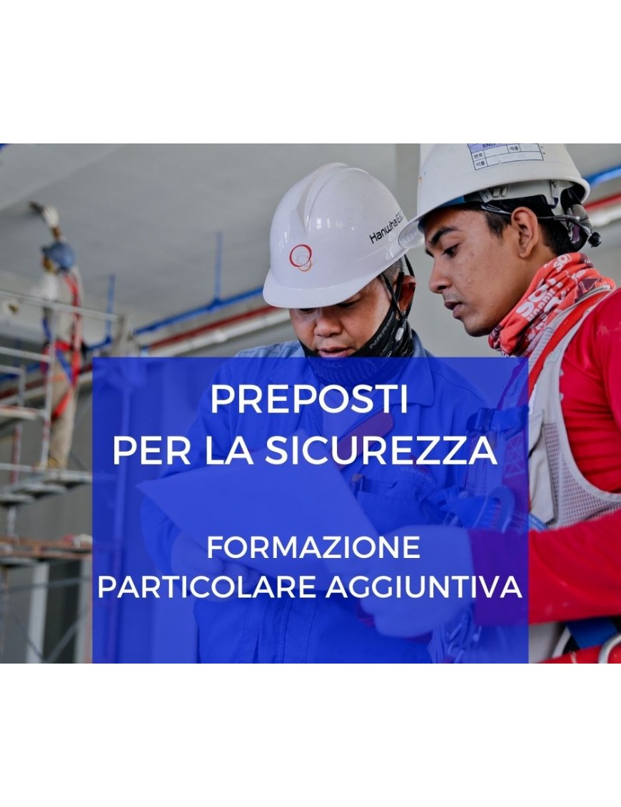 CORSO PREPOSTI PER LA SICUREZZA – FORMAZIONE PARTICOLARE AGGIUNTIVA